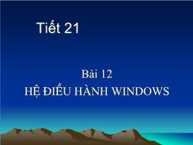Bài giảng Tiết 21 - Bài 12: Hệ điều hành windows