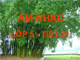 Giáo án lớp 5 môn Âm nhạc - Tiết 21: Tre ngà bên lăng Bác