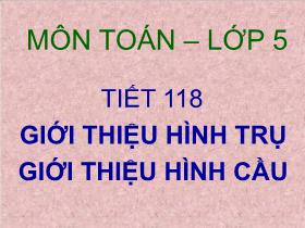 Bài giảng Toán 6 Tiết 118: Giới thiệu hình trụ Giới thiệu hình cầu